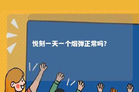 悦刻一天一个烟弹正常吗
？ 